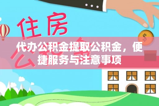 加查代办公积金提取公积金，便捷服务与注意事项