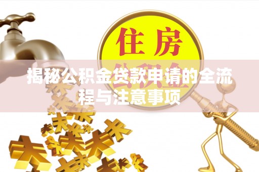 加查揭秘公积金贷款申请的全流程与注意事项