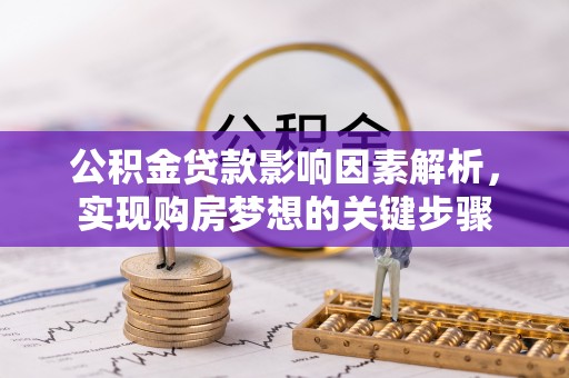 加查公积金贷款影响因素解析，实现购房梦想的关键步骤