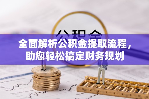 加查全面解析公积金提取流程，助您轻松搞定财务规划