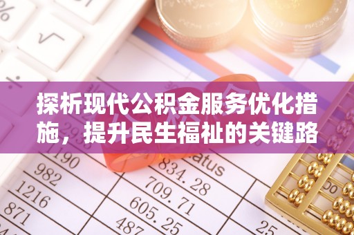 加查探析现代公积金服务优化措施，提升民生福祉的关键路径