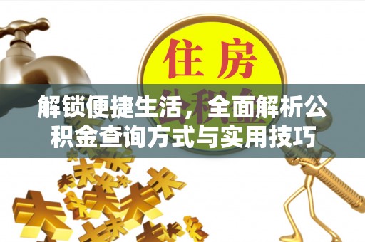 加查解锁便捷生活，全面解析公积金查询方式与实用技巧