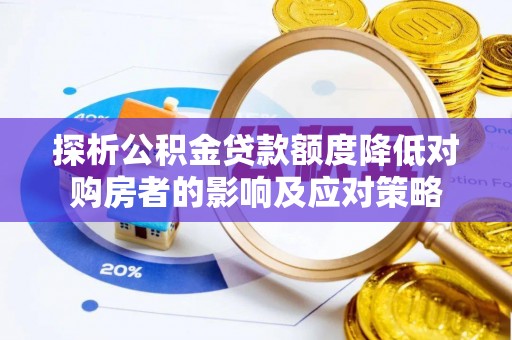 加查探析公积金贷款额度降低对购房者的影响及应对策略