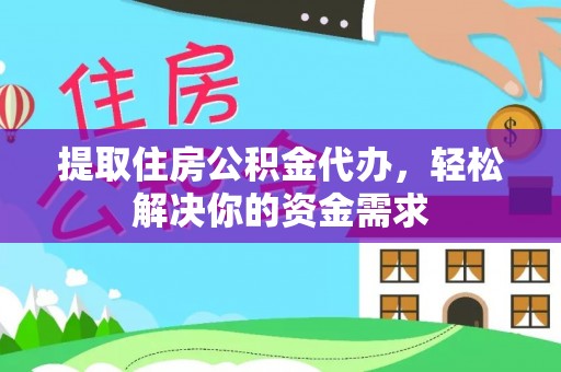 加查提取住房公积金代办，轻松解决你的资金需求