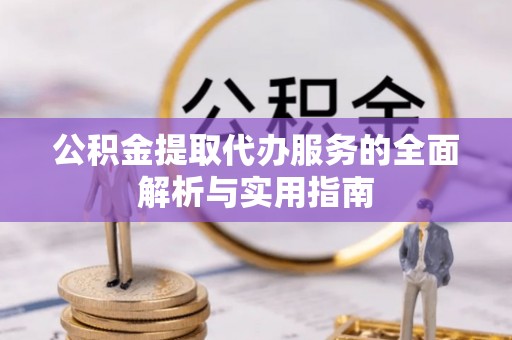 加查公积金提取代办服务的全面解析与实用指南