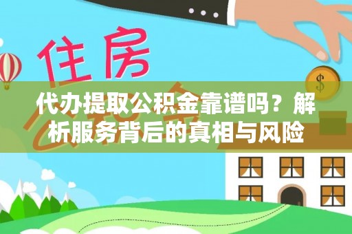 加查代办提取公积金靠谱吗？解析服务背后的真相与风险