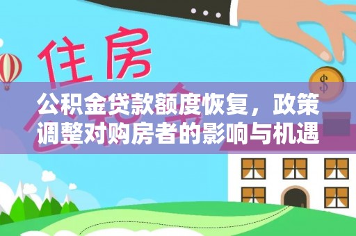 加查公积金贷款额度恢复，政策调整对购房者的影响与机遇