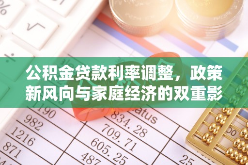 加查公积金贷款利率调整，政策新风向与家庭经济的双重影响