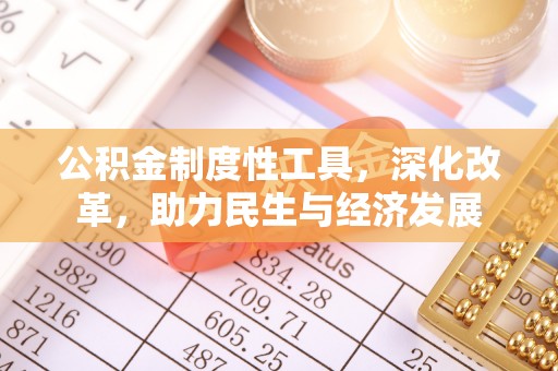 加查公积金制度性工具，深化改革，助力民生与经济发展