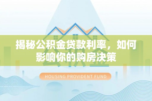 加查揭秘公积金贷款利率，如何影响你的购房决策