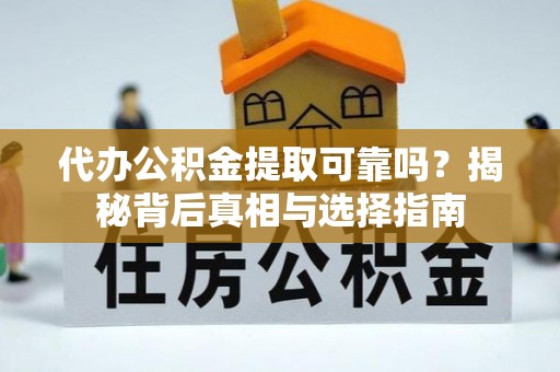 加查代办公积金提取可靠吗？揭秘背后真相与选择指南
