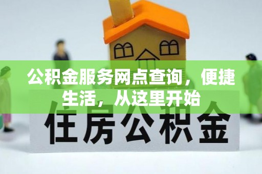 加查公积金服务网点查询，便捷生活，从这里开始