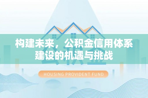 加查构建未来，公积金信用体系建设的机遇与挑战