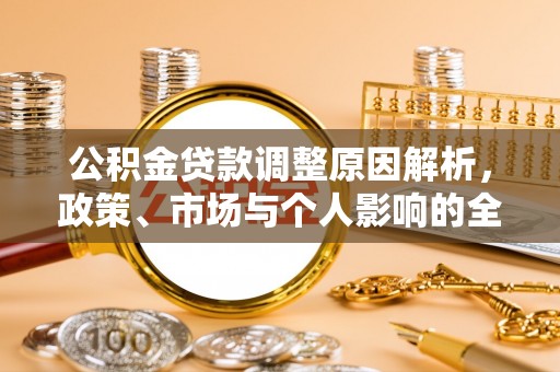 加查公积金贷款调整原因解析，政策、市场与个人影响的全面解读