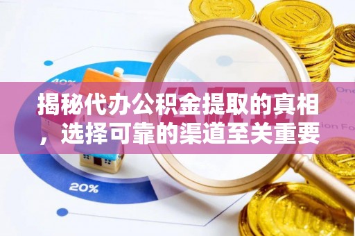 加查揭秘代办公积金提取的真相，选择可靠的渠道至关重要