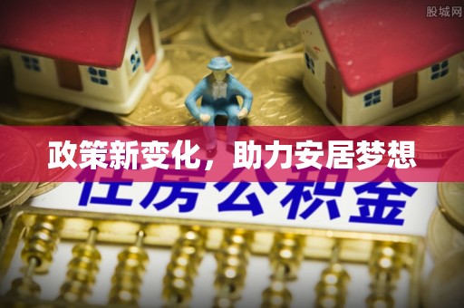 加查政策新变化，助力安居梦想