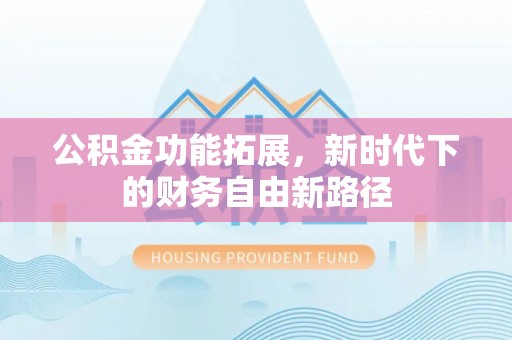 加查公积金功能拓展，新时代下的财务自由新路径