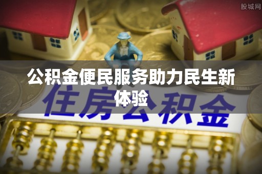 加查公积金便民服务助力民生新体验