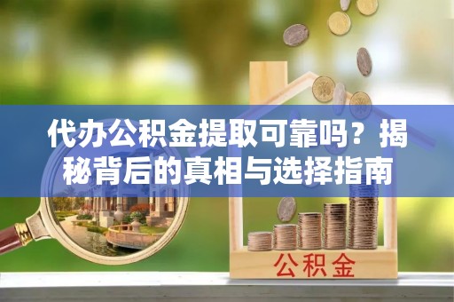 加查代办公积金提取可靠吗？揭秘背后的真相与选择指南