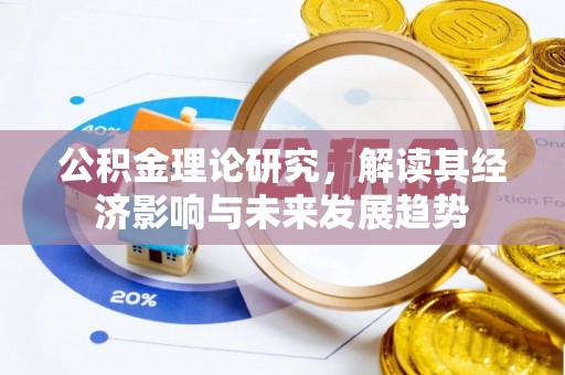 加查公积金理论研究，解读其经济影响与未来发展趋势