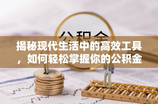 加查揭秘现代生活中的高效工具，如何轻松掌握你的公积金查询方式