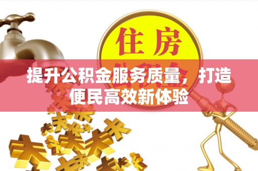 加查提升公积金服务质量，打造便民高效新体验