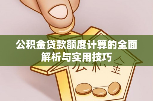 加查公积金贷款额度计算的全面解析与实用技巧