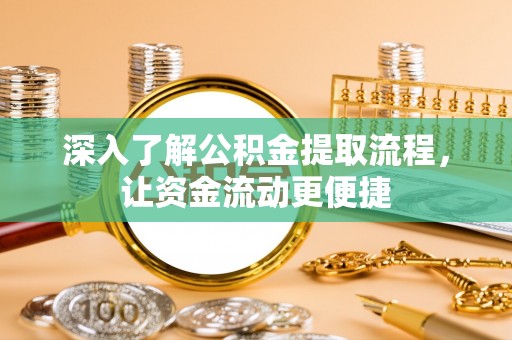 加查深入了解公积金提取流程，让资金流动更便捷