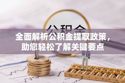 加查全面解析公积金提取政策，助您轻松了解关键要点
