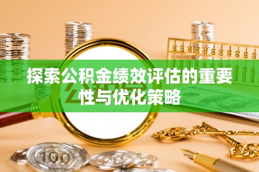 加查探索公积金绩效评估的重要性与优化策略