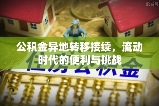 加查公积金异地转移接续，流动时代的便利与挑战