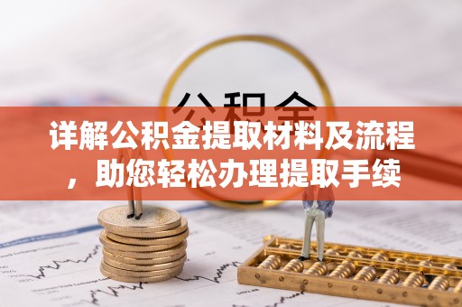 加查详解公积金提取材料及流程，助您轻松办理提取手续