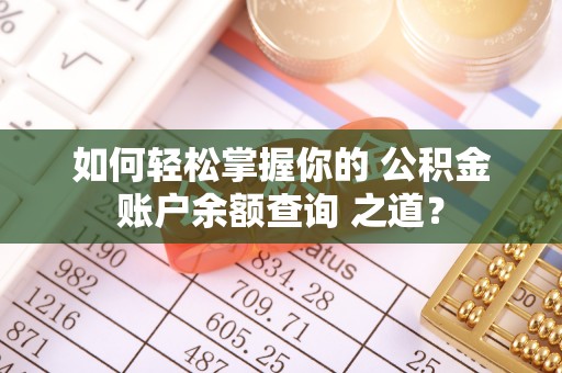 加查如何轻松掌握你的 公积金账户余额查询 之道？