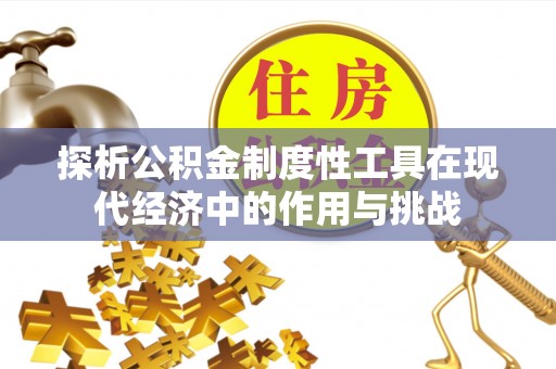 加查探析公积金制度性工具在现代经济中的作用与挑战