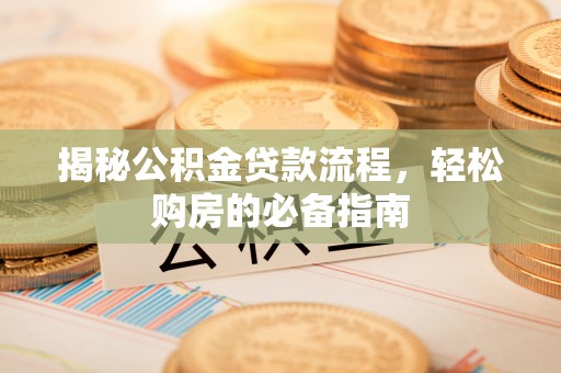 加查揭秘公积金贷款流程，轻松购房的必备指南