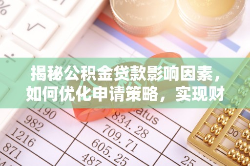 加查揭秘公积金贷款影响因素，如何优化申请策略，实现财务自由？