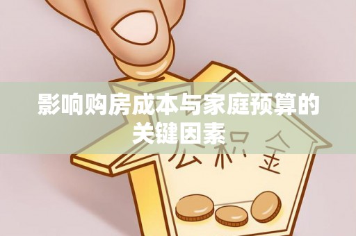 加查影响购房成本与家庭预算的关键因素