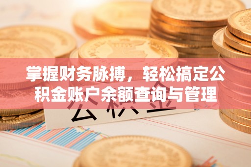 加查掌握财务脉搏，轻松搞定公积金账户余额查询与管理