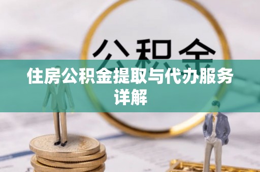 加查住房公积金提取与代办服务详解