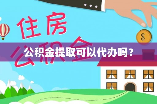 加查公积金提取可以代办吗？