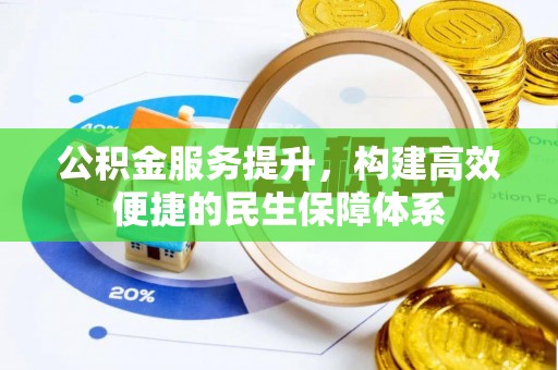 加查公积金服务提升，构建高效便捷的民生保障体系