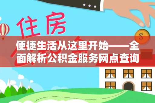 加查便捷生活从这里开始——全面解析公积金服务网点查询技巧