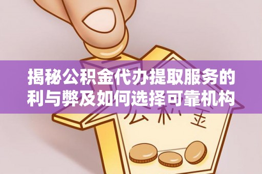 加查揭秘公积金代办提取服务的利与弊及如何选择可靠机构