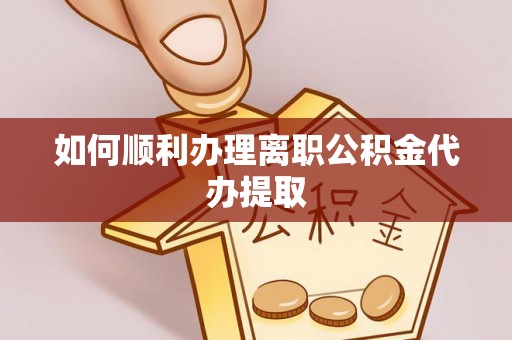 加查如何顺利办理离职公积金代办提取