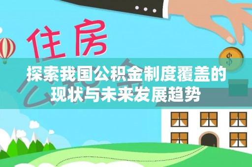 加查探索我国公积金制度覆盖的现状与未来发展趋势