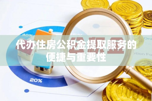 加查代办住房公积金提取服务的便捷与重要性