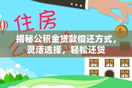 加查揭秘公积金贷款偿还方式，灵活选择，轻松还贷