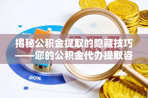 加查揭秘公积金提取的隐藏技巧——您的公积金代办提取咨询指南