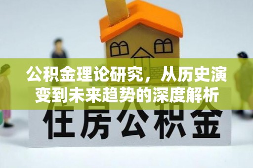 加查公积金理论研究，从历史演变到未来趋势的深度解析