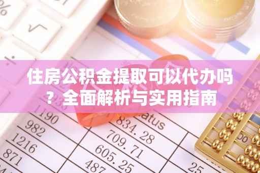 加查住房公积金提取可以代办吗？全面解析与实用指南